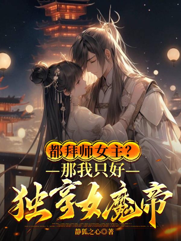 都拜师女主?那我只好独享女魔帝txt下载